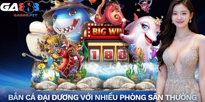 Bắn cá đại dương với nhiều phòng săn thưởng