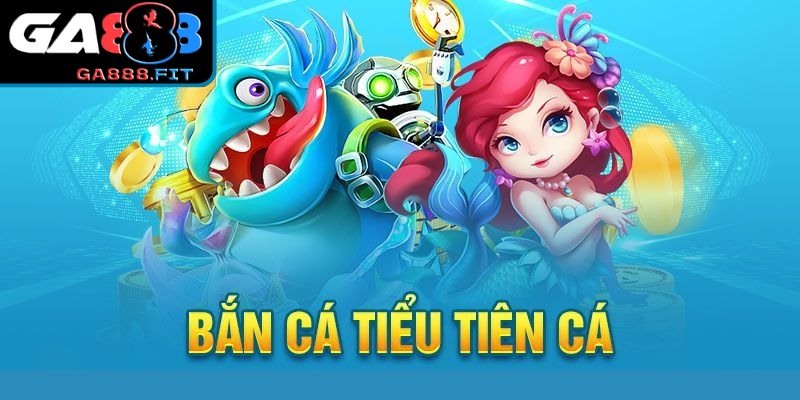 Giới thiệu về tựa game bắn cá tiểu tiên cá phổ biến tại GA888
