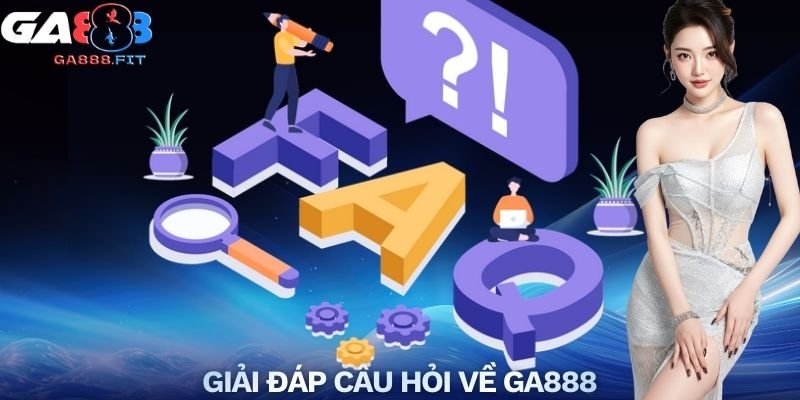 Giải đáp câu hỏi về GA888