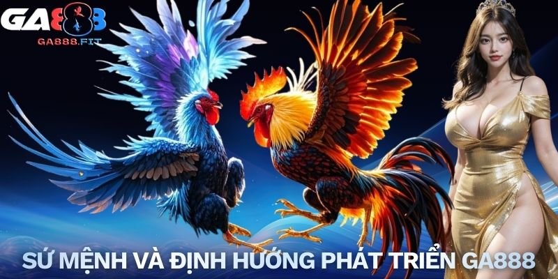 Sứ mệnh và định hướng phát triển GA888